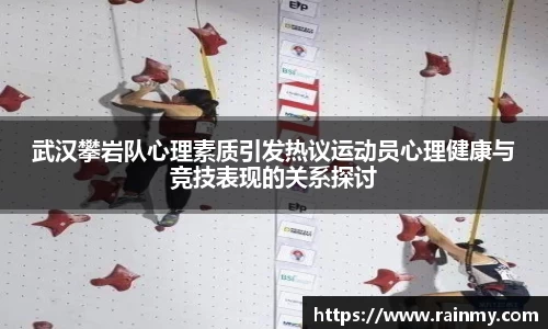 武汉攀岩队心理素质引发热议运动员心理健康与竞技表现的关系探讨