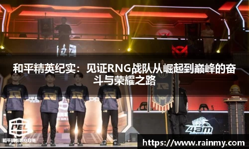 和平精英纪实：见证RNG战队从崛起到巅峰的奋斗与荣耀之路