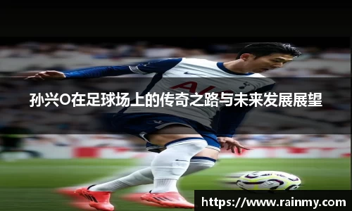 孙兴O在足球场上的传奇之路与未来发展展望